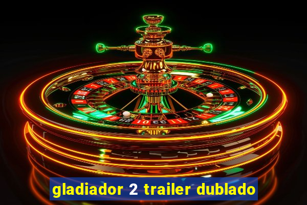 gladiador 2 trailer dublado